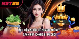 Rút Tiền Net88 Có Nhanh Không? Cách Rút Không Bị Từ Chối
